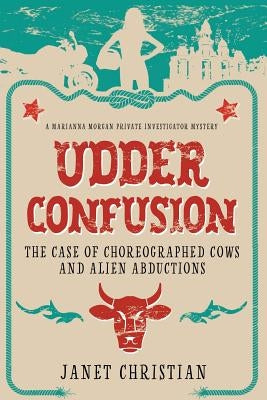 Udder Confusion: The Case of Choreographed Cows and Alien Abductions by Christian, Janet