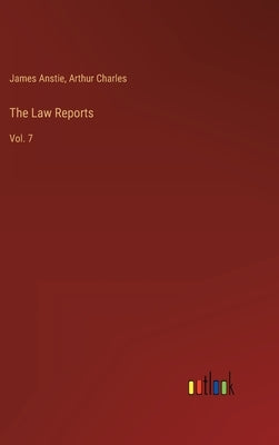 The Law Reports: Vol. 7 by Anstie, James
