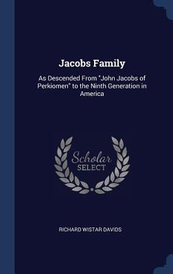 Jacobs Family: As Descended From "John Jacobs of Perkiomen" to the Ninth Generation in America by Davids, Richard Wistar