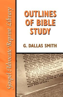 Outlines of Bible Study: An Easy-To-Follow Guide to Greater Bible Knowledge by Smith, G. Dallas