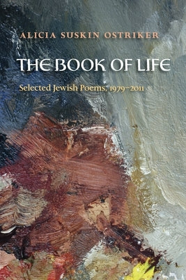 The Book of Life: Selected Jewish Poems, 1979-2011 by Ostriker, Alicia Suskin