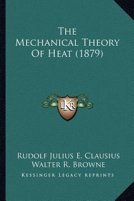 The Mechanical Theory Of Heat (1879) by Clausius, Rudolf Julius E.