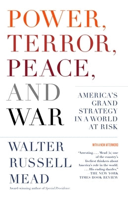 Power, Terror, Peace, and War: America's Grand Strategy in a World at Risk by Mead, Walter Russell