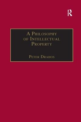 A Philosophy of Intellectual Property by Drahos, Peter