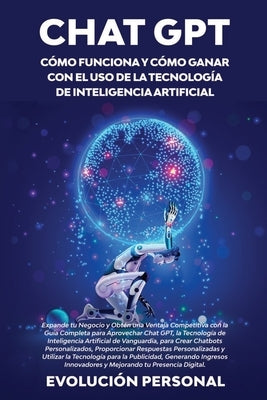 Chat GPT: Expande tu Negocio y Obt?n una Ventaja Competitiva con la Gu?a Completa para Aprovechar Chat GPT, la Tecnolog?a de Int by Personal, Evoluci?n
