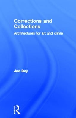 Corrections and Collections: Architectures for Art and Crime by Day, Joe