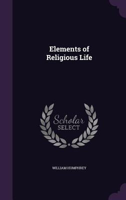 Elements of Religious Life by Humphrey, William