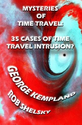 Mysteries Of Time Travel: 35 Cases Of Time Travel Intrusion? by Kempland, George