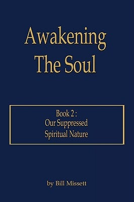 Awakening The Soul: Book 2: Our Suppressed Spiritual Nature by Missett, Bill