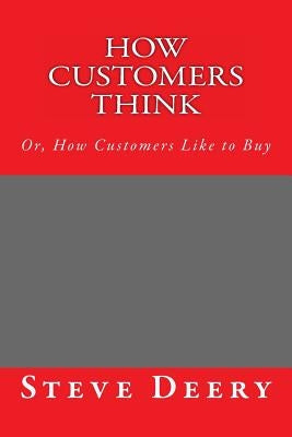How Customers Think: : Or, How Customers Like to Buy by Deery, Steve