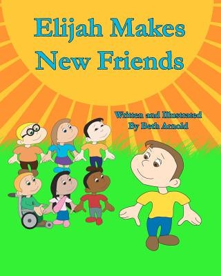 Elijah Makes New Friends by Arnold, Beth