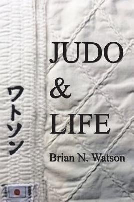Judo & Life by Watson, Brian N.