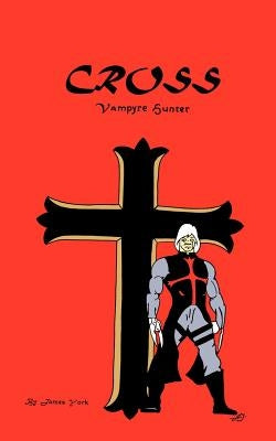Cross: Vampyre Hunter by York, James E.
