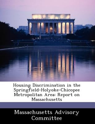 Housing Discrimination in the Springfield-Holyoke-Chicopee Metropolitan Area: Report on Massachusetts by 