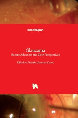 Glaucoma - Recent Advances and New Perspectives by Davey, Pinakin Gunvant