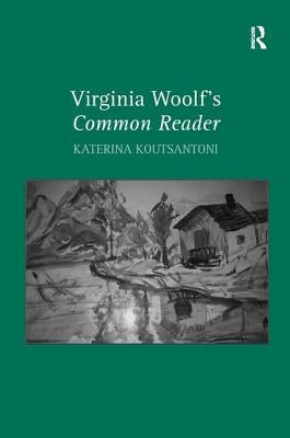 Virginia Woolf's Common Reader by Koutsantoni, Katerina
