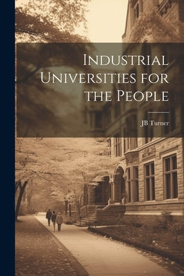 Industrial Universities for the People by Turner, Jb