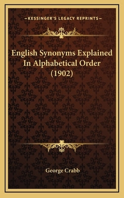 English Synonyms Explained In Alphabetical Order (1902) by Crabb, George
