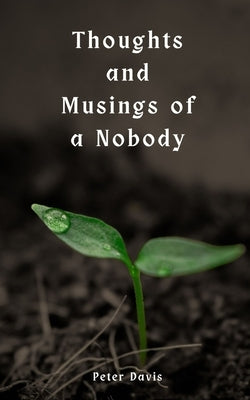 Thoughts and Musings of a Nobody by Davis, Peter