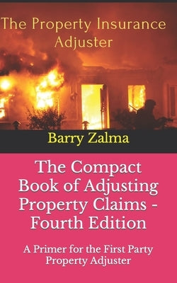 The Compact Book of Adjusting Property Claims - Fourth Edition: A Primer for the First Party Property Adjuster by Zalma Esq, Barry