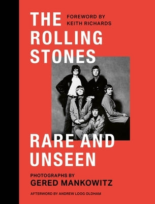 The Rolling Stones Rare and Unseen: Foreword by Keith Richards, Afterword by Andrew Loog Oldham by Mankowitz, Gered
