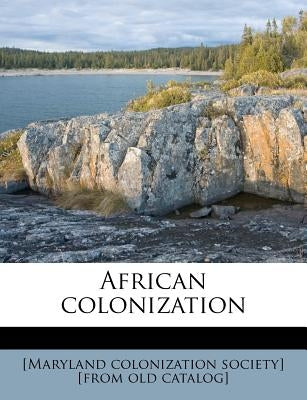 African Colonization by [Maryland Colonization Society] [From Ol