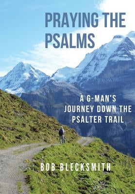 Praying the Psalms: A G-Man's Journey Down the Psalter Trail by Blecksmith, Bob
