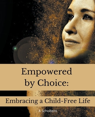 Empowered by Choice: Embracing a Child-Free Life by Scholtens, A.