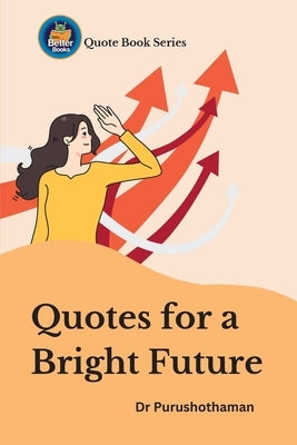 Quotes for a Bright Future: Inspire Your Goals by Kollam, Purushothaman