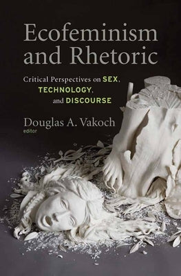 Ecofeminism and Rhetoric: Critical Perspectives on Sex, Technology, and Discourse by Vakoch, Douglas A.