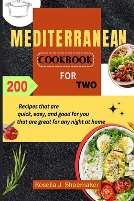 Mediterranean Cookbook for Two: 200 Recipes that are quick, easy, and good for you that are great for any night at home by Shoemaker, Rosella J.