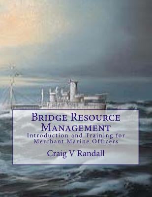 Bridge Resource Management: Introduction and Training for Merchant Marine Crews by Randall, Craig V.