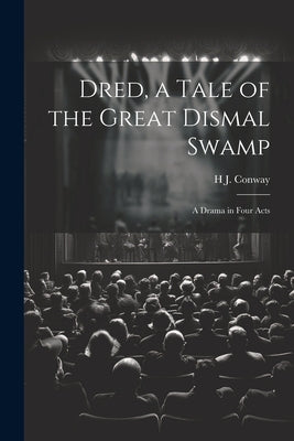 Dred, a Tale of the Great Dismal Swamp: A Drama in Four Acts by Conway, H. J.
