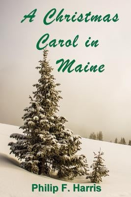 A Christmas Carol in Maine by Harris, Philip F.