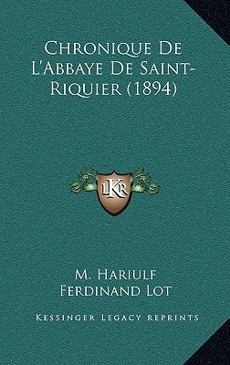 Chronique De L'Abbaye De Saint-Riquier (1894) by Hariulf, M.