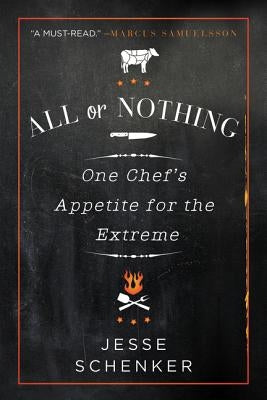 All or Nothing: One Chef's Appetite for the Extreme by Schenker, Jesse