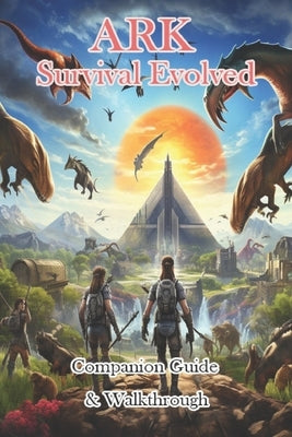 ARK Survival Evolved Companion Guide & Walkthrough by Zizahkhj