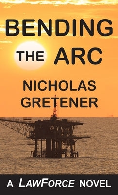 Bending the ARC: A LawForce Novel by Gretener, Nicholas