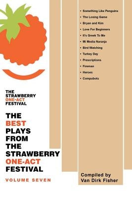The Best Plays from the Strawberry One-Act Festival: Volume Seven: Compiled by by Fisher, Van Dirk