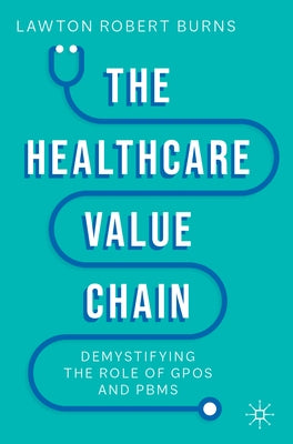 The Healthcare Value Chain: Demystifying the Role of Gpos and Pbms by Burns, Lawton R.