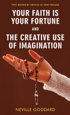 Your Faith Is Your Fortune and The Creative Use of Imagination by Goddard, Neville