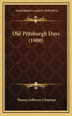 Old Pittsburgh Days (1900) by Chapman, Thomas Jefferson
