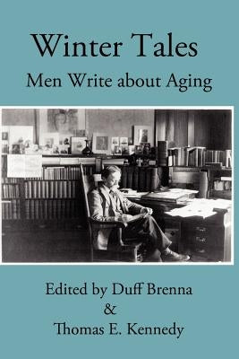 Winter Tales: Men Write about Aging by Kennedy, Thomas E.