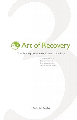 Art of Recovery: Transforming Shame and Addiction Mythology by Randak, Paul Stiles