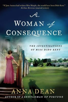 A Woman of Consequence: The Investigations of Miss Dido Kent by Dean, Anna