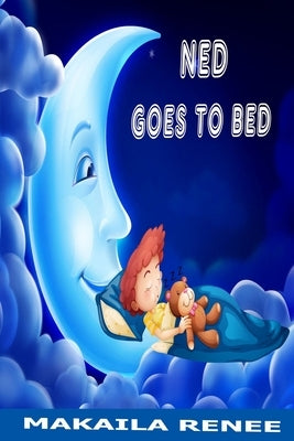 Ned Goes to Bed by Renee, Makaila