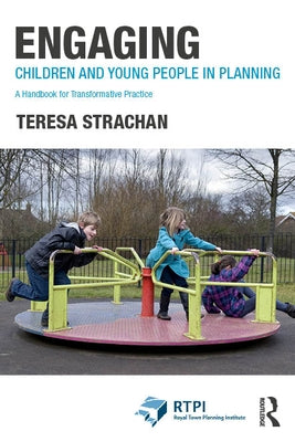 Engaging Children and Young People in Planning: A Handbook for Transformative Practice by Strachan, Teresa