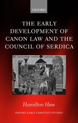 The Early Development of Canon Law and the Council of Serdica by Hess, Hamilton