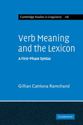 Verb Meaning and the Lexicon: A First Phase Syntax by Ramchand, Gillian Catriona