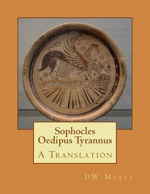 Sophocles - Oedipus Tyrannus: A Translation by Myatt, Dw